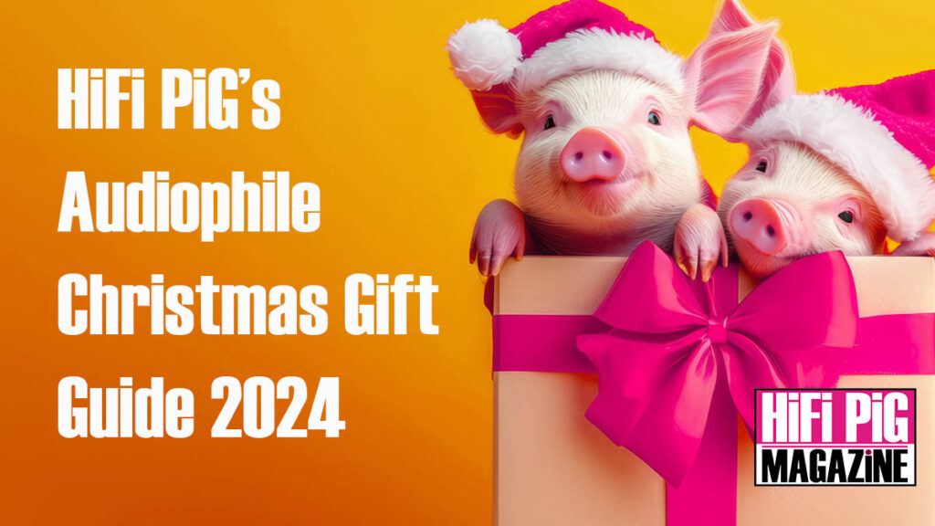 HiFi PiG’s Audiophile Christmas Gift Guide 2024